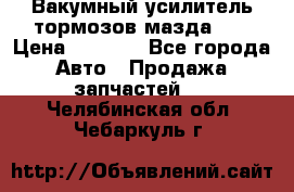 Вакумный усилитель тормозов мазда626 › Цена ­ 1 000 - Все города Авто » Продажа запчастей   . Челябинская обл.,Чебаркуль г.
